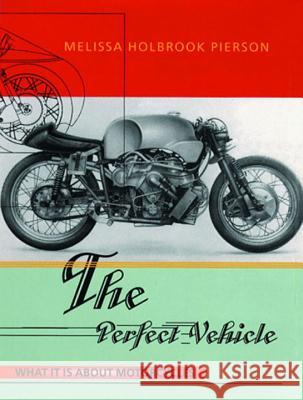 The Perfect Vehicle: What It Is About Motorcycles Pierson, Melissa Holbrook 9780393318098 W. W. Norton & Company