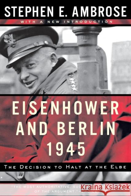 Eisenhower and Berlin, 1945: The Decision to Halt at the Elbe Stephen E. Ambrose 9780393320107