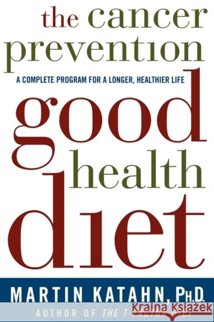 The Cancer Prevention Good Health Diet: A Complete Program for a Longer, Healthier Life Katahn, Martin 9780393320589 W. W. Norton & Company