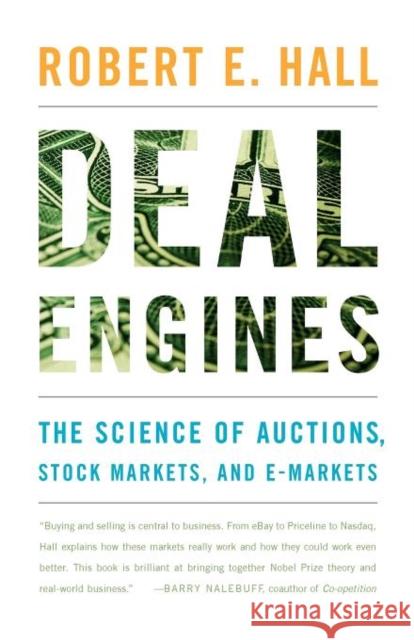 Deal Engines: The Science of Auctions, Stock Markets, and E-Markets Hall, Robert E. 9780393324679 W. W. Norton & Company