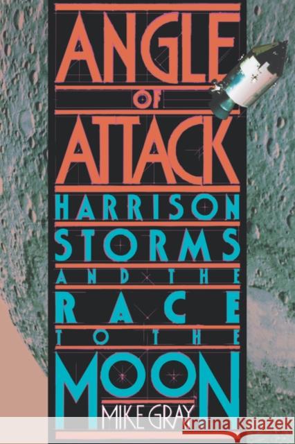 Angle of Attack: Harrison Storms and the Race to the Moon Gray, Mike 9780393325133 W. W. Norton & Company