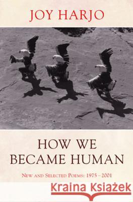 How We Became Human: New and Selected Poems 1975-2002 Joy Harjo 9780393325348 W. W. Norton & Company