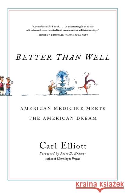 Better Than Well: American Medicine Meets the American Dream Elliott, Carl 9780393325652 W. W. Norton & Company