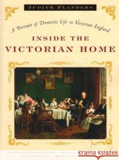 Inside the Victorian Home: A Portrait of Domestic Life in Victorian England Judith Flanders 9780393327632 W. W. Norton & Company
