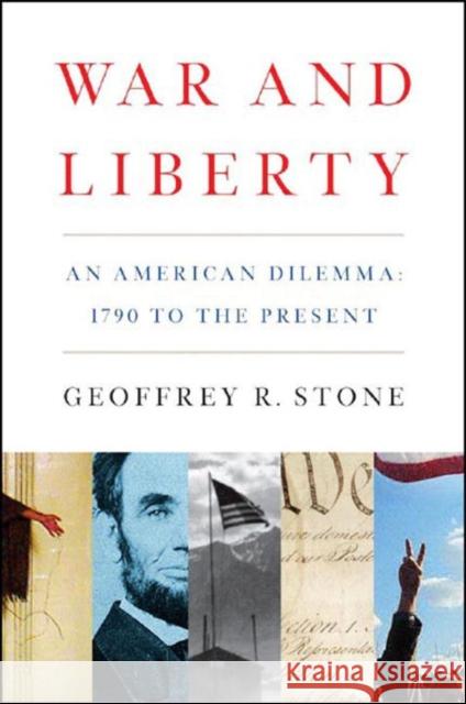 War and Liberty: An American Dilemma: 1790 to the Present Geoffrey R. Stone 9780393330045 W. W. Norton & Company