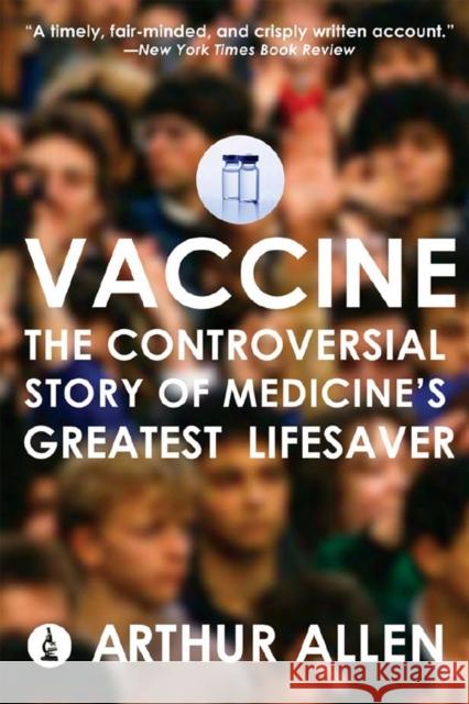 Vaccine: The Controversial Story of Medicine's Greatest Lifesaver Arthur Allen 9780393331561 W. W. Norton & Company