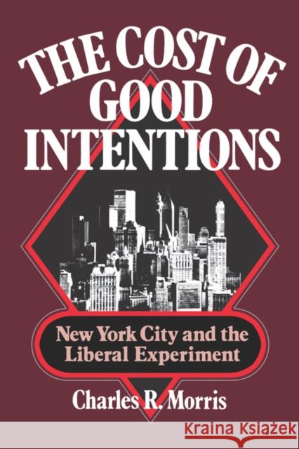 The Cost of Good Intentions: New York City and the Liberal Experiment Morris, Charles R. 9780393331752 W. W. Norton & Company