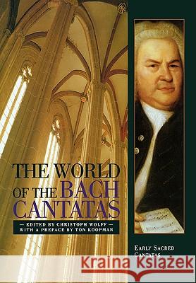 The World of the Bach Cantatas: Early Selected Cantatas Christoph Wolff Ton Koopman 9780393336740