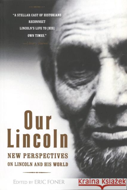 Our Lincoln: New Perspectives on Lincoln and His World Foner, Eric 9780393337051 W. W. Norton & Company