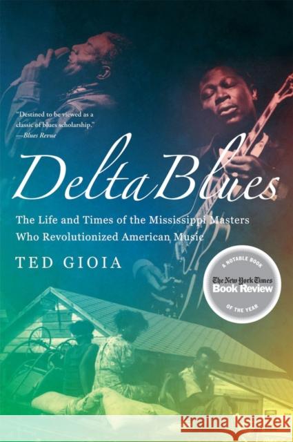 Delta Blues: The Life and Times of the Mississippi Masters Who Revolutionized American Music Gioia, Ted 9780393337501 WW Norton & Co