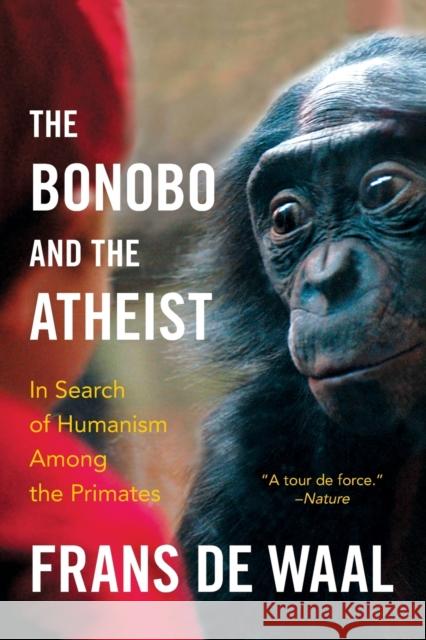 The Bonobo and the Atheist: In Search of Humanism Among the Primates de Waal, Frans 9780393347791 John Wiley & Sons