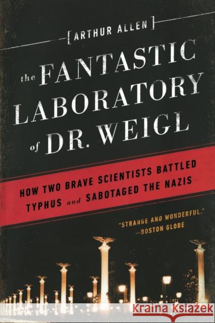 Fantastic Laboratory of Dr. Weigl: How Two Brave Scientists Battled Typhus and Sabotaged the Nazis Allen, Arthur 9780393351040 John Wiley & Sons