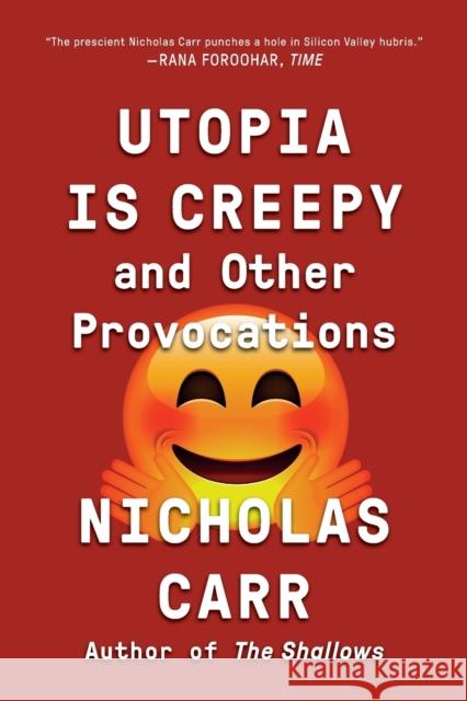 Utopia Is Creepy: And Other Provocations Nicholas Carr 9780393354744 W. W. Norton & Company