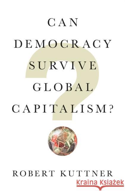 Can Democracy Survive Global Capitalism? Robert Kuttner 9780393609936