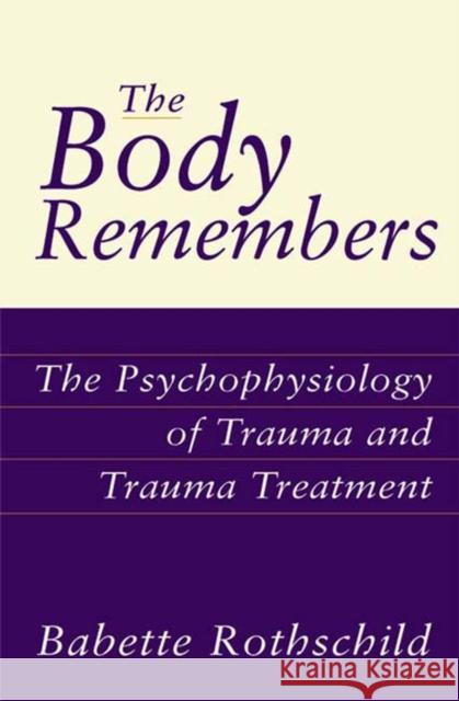 The Body Remembers: The Psychophysiology of Trauma and Trauma Treatment Rothschild, Babette 9780393703276 WW Norton & Co