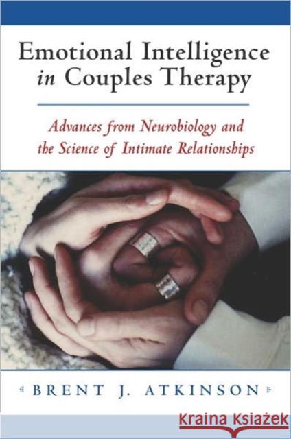 Emotional Intelligence in Couples Therapy: Advances from Neurobiology and the Science of Intimate Relationships Atkinson, Brent J. 9780393703863 W. W. Norton & Company