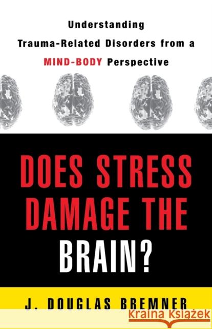 Does Stress Damage the Brain?: Understanding Trauma-Related Disorders from a Mind-Body Perspective Bremner, J. Douglas 9780393704747
