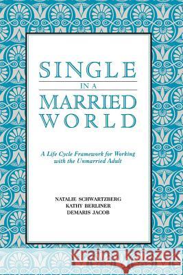 Single in a Married World: A Life Cycle Framework for Working with the Unmarried Adult Natalie Schwartzberg Kathy Berliner Demaris Jacob 9780393705805 W. W. Norton & Company