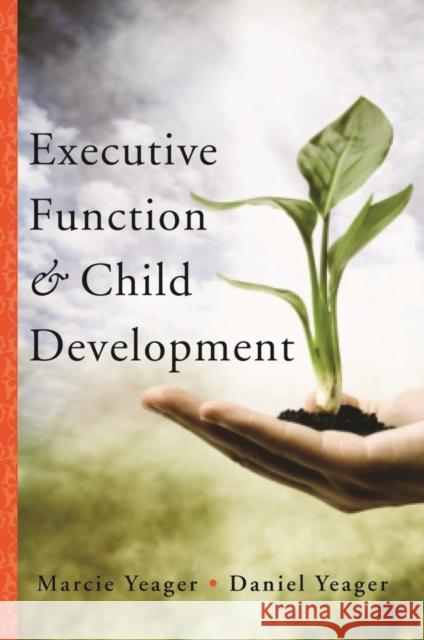 Executive Function & Child Development Marcie Yeager Daniel Yeager 9780393707649