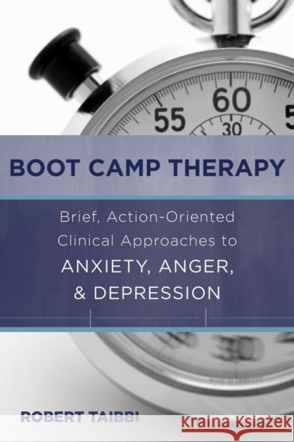 Boot Camp Therapy: Brief, Action-Oriented Clinical Approaches to Anxiety, Anger, & Depression Taibbi, Robert 9780393708233 John Wiley & Sons