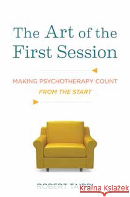 The Art of the First Session: Making Psychotherapy Count from the Start Robert Taibbi 9780393708431 W. W. Norton & Company