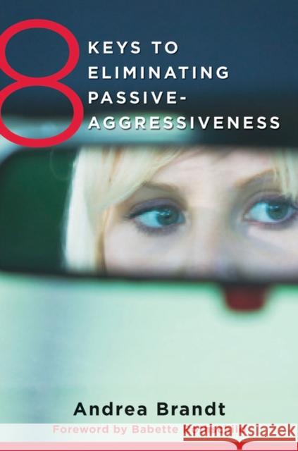 8 Keys to Eliminating Passive-Aggressiveness: Strategies for Transforming Your Relationships for Greater Authenticity and Joy Brandt, Andrea 9780393708462 W. W. Norton & Company