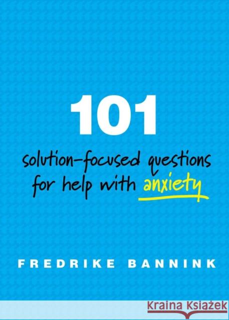 101 Solution-Focused Questions for Help with Anxiety Bannink, Fredrike 9780393711080 John Wiley & Sons