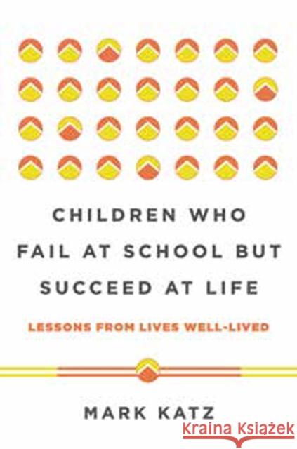 Children Who Fail at School But Succeed at Life: Lessons from Lives Well-Lived Mark Katz 9780393711417 W. W. Norton & Company