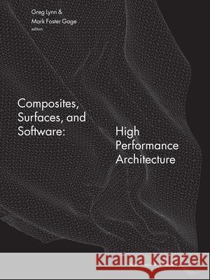 Composites, Surfaces, and Software: High Performance Architecture Greg Lynn Mark Foster Gage Stephen Nielson 9780393733334 W. W. Norton & Company