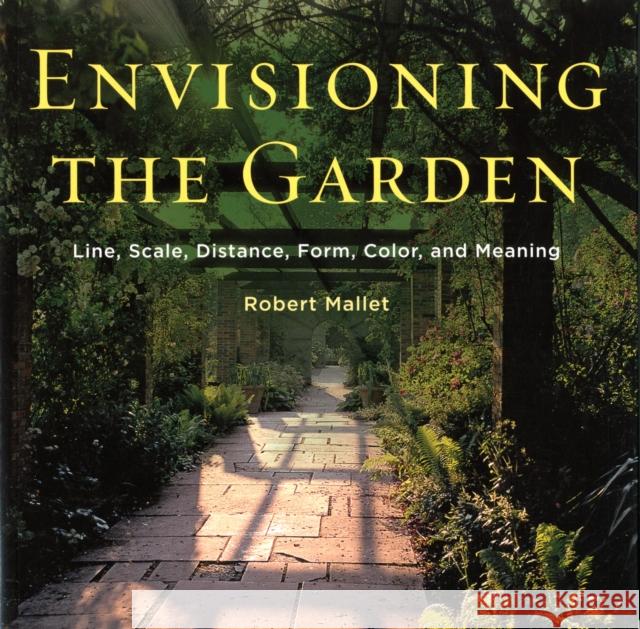 Envisioning the Garden: Line, Scale, Distance, Form, Color, and Meaning Mallet, Robert 9780393733426 W. W. Norton & Company