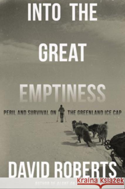 Into the Great Emptiness: Peril and Survival on the Greenland Ice Cap David Roberts 9780393868111