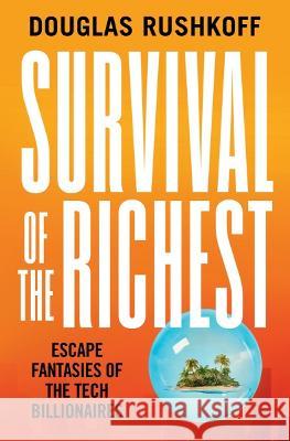 Survival of the Richest: Escape Fantasies of the Tech Billionaires Rushkoff, Douglas 9780393881066