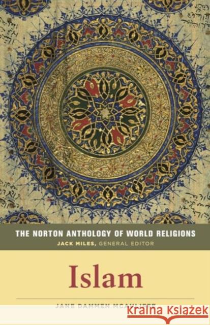 The Norton Anthology of World Religions : Islam Jack Miles Jane Dammen McAuliffe 9780393918984 W. W. Norton & Company