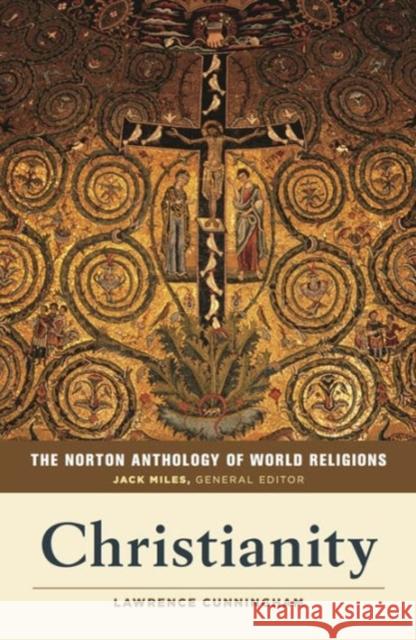 The Norton Anthology of World Religions : Christianity Jack Miles Lawrence S. Cunningham 9780393918991 W. W. Norton & Company