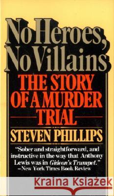 No Heroes, No Villains: The Story of a Murder Trial Phillips, Steven J. 9780394725314
