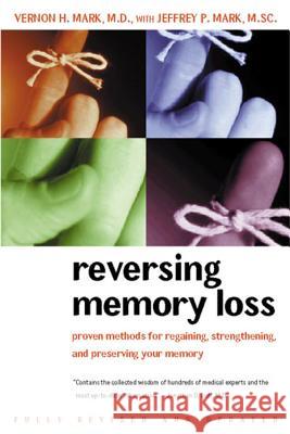 Reversing Memory Loss: Proven Methods for Regaining, Stengthening, and Preserving Your Memory, Featuring the Latest Research and Treaments Vernon H. Mark Jeffrey P. Mark 9780395944523 Houghton Mifflin Company