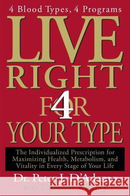 Live Right 4 Your Type: The Individualized Prescription for Maximizing Health, Metabolism, and Vitality in Every Stage of Your Life Peter J. D'Adamo Catherine Whitney 9780399146732 G. P. Putnam's Sons