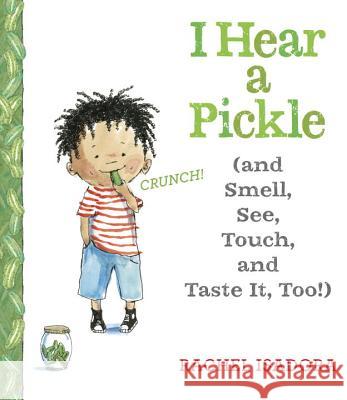 I Hear a Pickle: And Smell, See, Touch, & Taste It, Too! Rachel Isadora Rachel Isadora 9780399160493 Nancy Paulsen Books