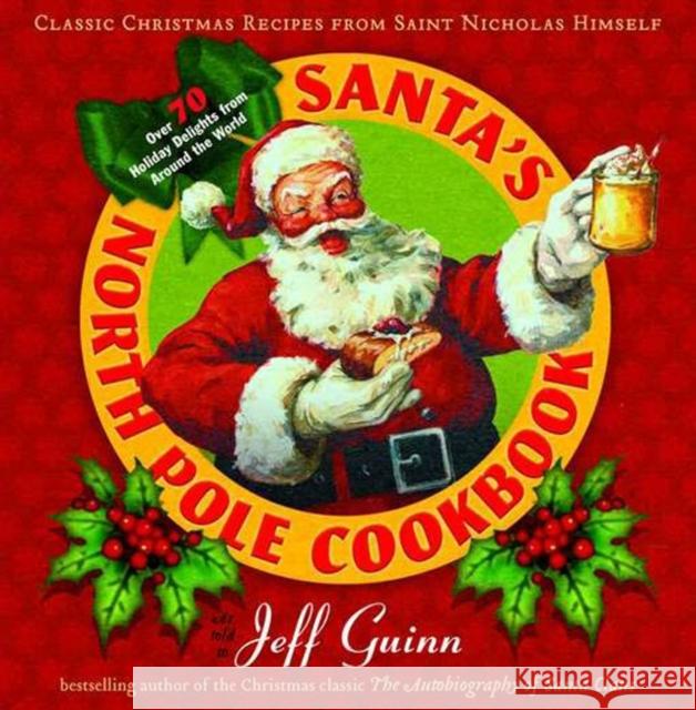 Santa's North Pole Cookbook: Classic Christmas Recipes from Saint Nicholas Himself Jeff Guinn 9780399160646