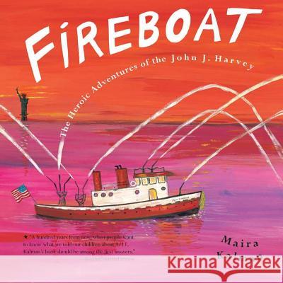 Fireboat: The Heroic Adventures of the John J. Harvey Maira Kalman 9780399239533 G. P. Putnam's Sons
