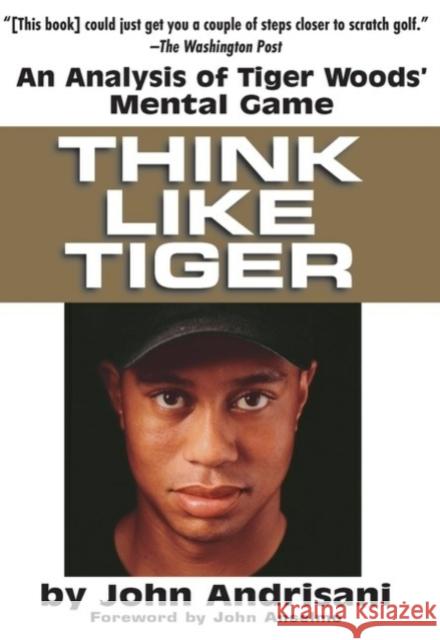 Think Like Tiger: An Analysis of Tiger Woods' Mental Game John Andrisani 9780399528606 Perigee Books