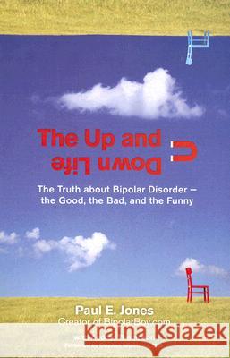 The Up and Down Life: The Truth about Bipolar Disorder--The Good, the Bad, and the Funny Paul E. Jones Andrea Thompson 9780399534225 Perigee Books