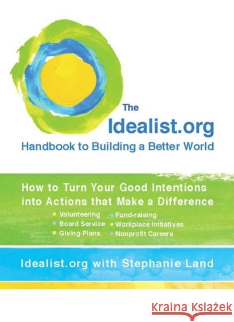 The Idealist.Org Handbook to Building a Better World: How to Turn Your Good Intentions Into Actions That Make a Difference Idealist Org                             Stephanie Land 9780399534874 Perigee Books