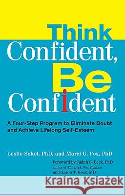 Think Confident, Be Confident: A Four-Step Program to Eliminate Doubt and Achieve Lifelong Self-Esteem Sokol, Leslie 9780399535291 Perigee Books