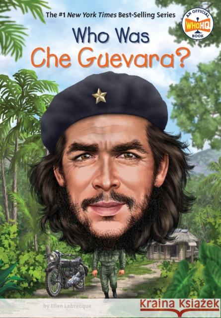 Who Was Che Guevara? Ellen Labrecque Who Hq                                   Jerry Hoare 9780399544019