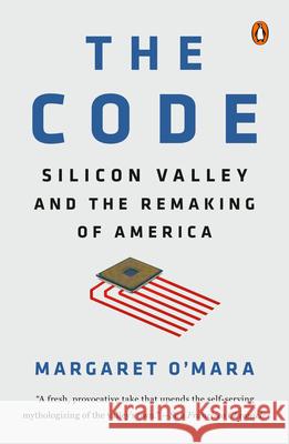 The Code: Silicon Valley and the Remaking of America Margaret O'Mara 9780399562204 Penguin Books