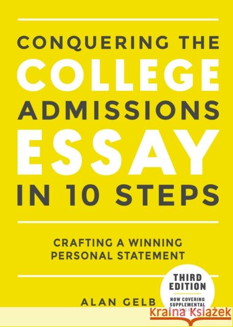 Conquering the College Admissions Essay in 10 Steps, Third Edition: Crafting a Winning Personal Statement Alan Gelb 9780399578694 Ten Speed Press