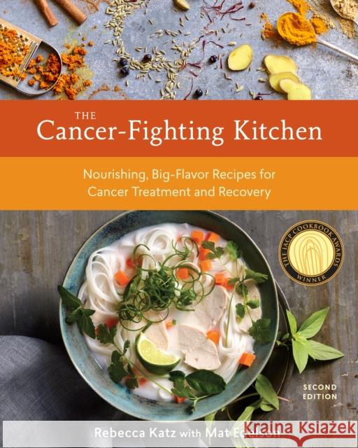 The Cancer-Fighting Kitchen, Second Edition: Nourishing, Big-Flavor Recipes for Cancer Treatment and Recovery [A Cookbook] Rebecca Katz Mat Edelson 9780399578717
