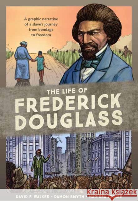 The Life of Frederick Douglass: A Graphic Narrative of a Slave's Journey from Bondage to Freedom David F. Walker Damon Smyth Marissa Louise 9780399581441 Ten Speed Press