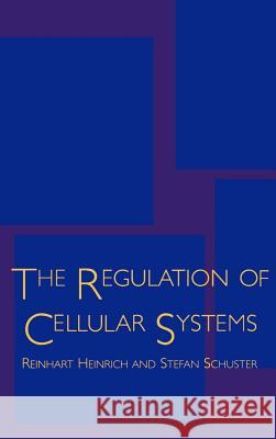 The Regulation of Cellular Systems Reinhart Heinrich Stefan Schuster Stefan Schuster 9780412032615 Kluwer Academic Publishers